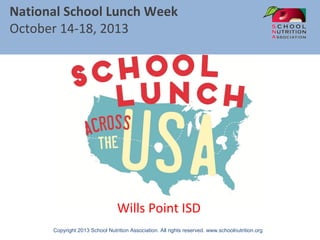 National School Lunch Week
October 14-18, 2013

Wills Point ISD
Copyright 2013 School Nutrition Association. All rights reserved. www.schoolnutrition.org

 