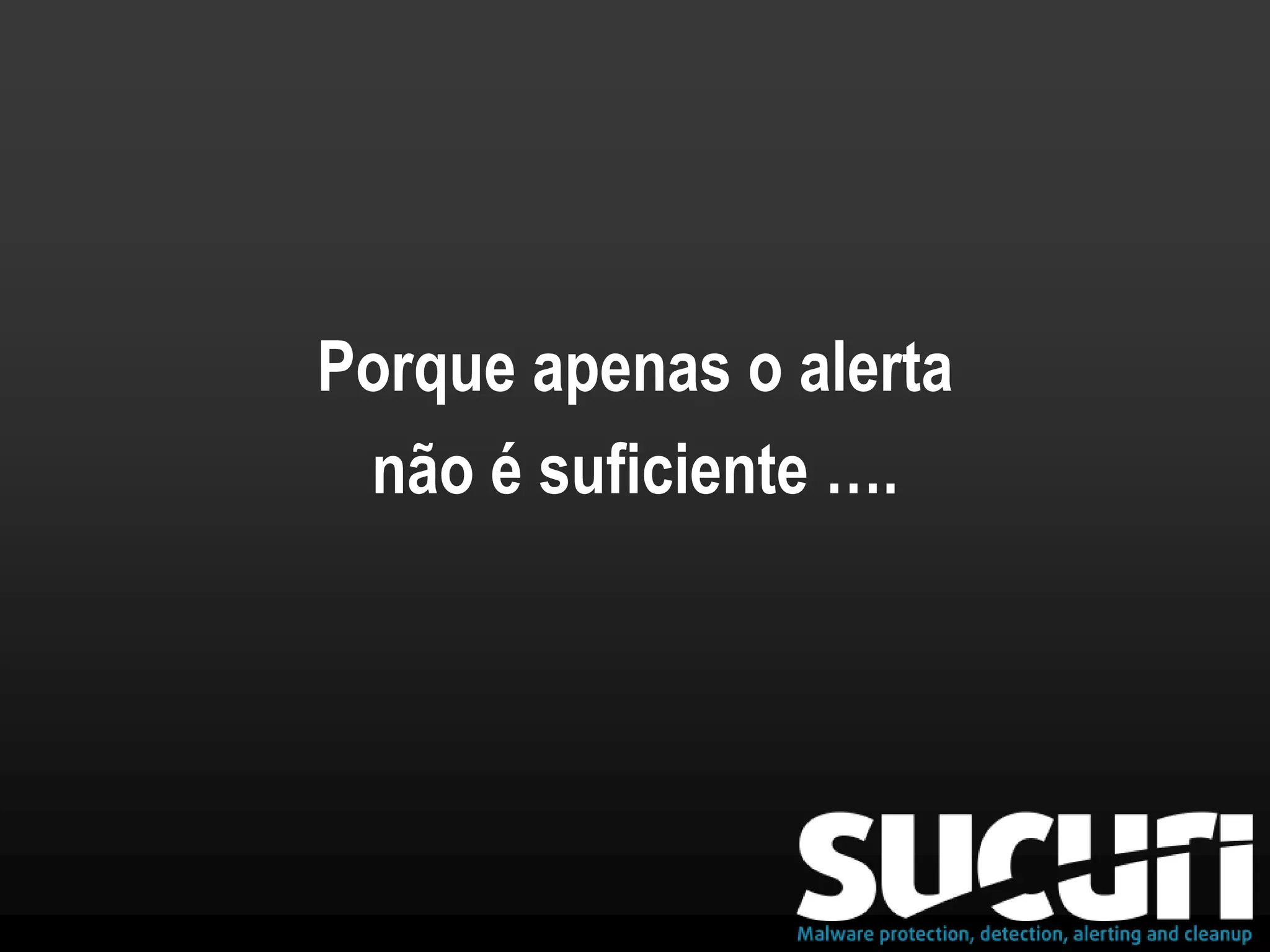Porque apenas o alerta
não é suficiente ….
 