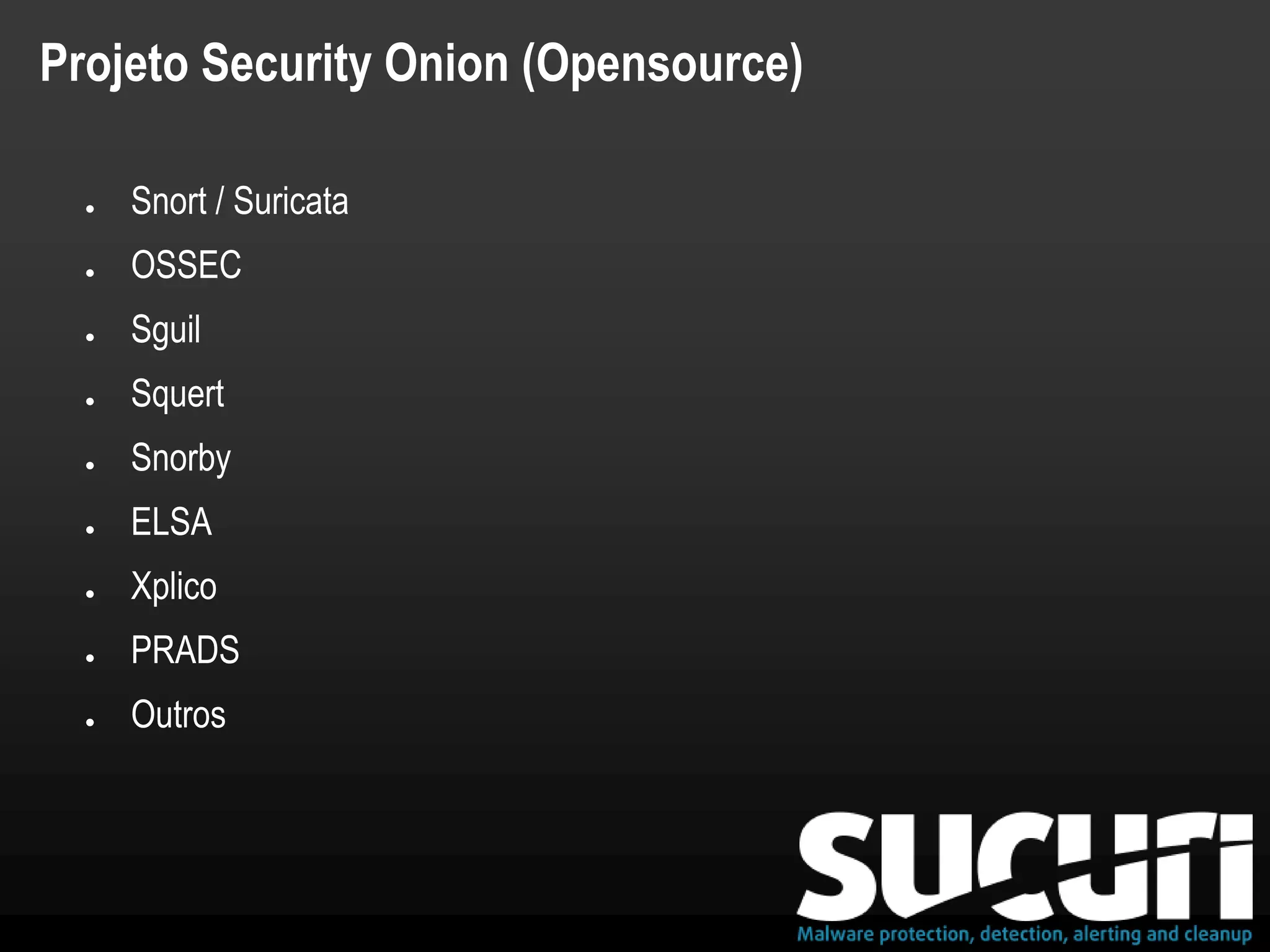Projeto Security Onion (Opensource)
● Snort / Suricata
● OSSEC
● Sguil
● Squert
● Snorby
● ELSA
● Xplico
● PRADS
● Outros
 