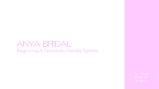 ANYA BRIDAL
Beginning A Corporate Identity System
Nia Smalls
GRDS 201
Project D
 