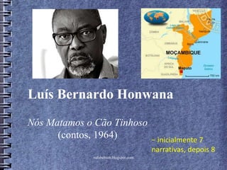 Luís Bernardo Honwana
Nós Matamos o Cão Tinhoso
(contos, 1964) − inicialmente 7
narrativas, depois 8
rafabebum.blogspot.com
 