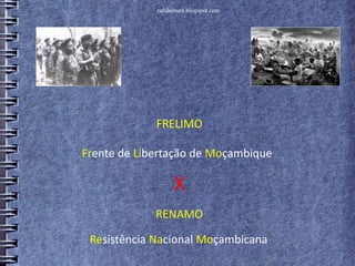 FRELIMO
Frente de Libertação de Moçambique
RENAMO
Resistência Nacional Moçambicana
X
rafabebum.blogspot.com
 