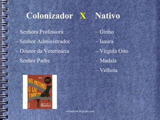 Colonizador X Nativo
‒ Senhora Professora
‒ Senhor Administrador
‒ Doutor da Veterinária
‒ Senhor Padre
‒ Ginho
‒ Isaura
‒ Vírgula Oito
‒ Madala
‒ Velhota
rafabebum.blogspot.com
 