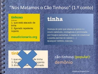 “Nós Matamos o Cão Tinhoso” (1.º conto)
rafabebum.blogspot.com
cão-tinhoso (popular):
demônio
 