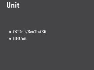 Unit


• OCUnit/SenTestKit
• GHUnit
 