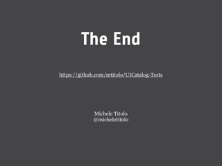 The End
https://github.com/mtitolo/UICatalog-Tests




             Michele Titolo
             @micheletitolo
 