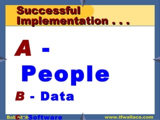 Successful  Implementation . . .   A   - People B   - Data C   - Software 