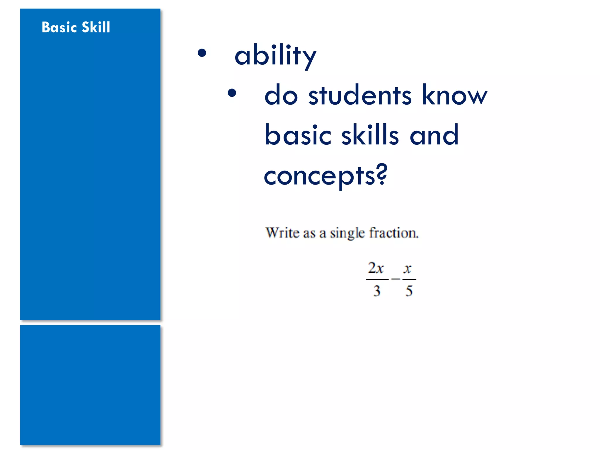 Basic Skill
              • ability
                • do students know
                  basic skills and
                  concepts?
 