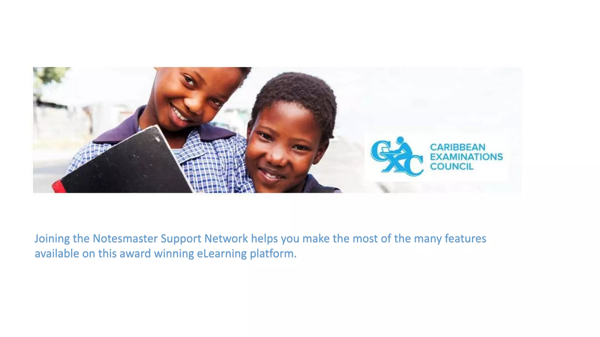 Joining the Notesmaster Support Network helps you make the most of the many features
available on this award winning eLearning platform.
 