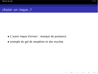 Notion de test

choisir un risque

• L’autre risque d’erreur : manque de puissance
• exemple du gel de morphine et des mucites

NSN

 
