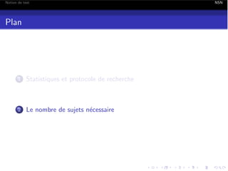 Notion de test

Plan

1

Statistiques et protocole de recherche

2

Le nombre de sujets n´cessaire
e

NSN

 