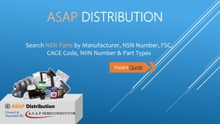 ASAP DISTRIBUTION
Search NSN Parts by Manufacturer, NSN Number, FSC,
CAGE Code, NIIN Number & Part Types
Instant Quote
 