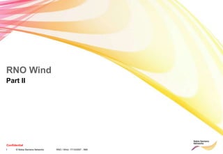 1 © Nokia Siemens Networks RNO / Wind 17/10/2007 - NMI
Confidential
RNO Wind
Part II
 
