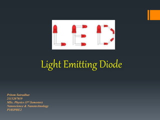 Light Emitting Diode
Pritom Sutradhar
2113207019
MSc. Physics (3rd Semester)
Nanoscience & Nanotechnology
P18SPHE2
 