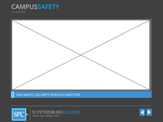 CAMPUSSAFETY
AN OVERVIEW

DAN BARTO, SECURITY SERVICES DIRECTOR

ST.PETERSBURGCOLLEGE
www.spcollege.edu

 