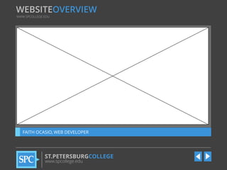 WEBSITEOVERVIEW
WWW.SPCOLLEGE.EDU

FAITH OCASIO, WEB DEVELOPER

ST.PETERSBURGCOLLEGE
www.spcollege.edu

 