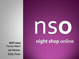 nso night shop online NVP 2010 Ferran Martí Job Mesker Eddy Zwier 