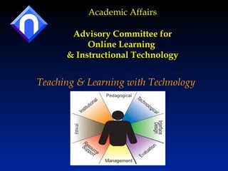Academic Affairs Advisory Committee for Online Learning  & Instructional Technology Teaching & Learning with Technology 