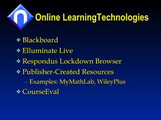 Online LearningTechnologies Blackboard Elluminate Live Respondus Lockdown Browser Publisher-Created Resources Examples: MyMathLab, WileyPlus CourseEval 