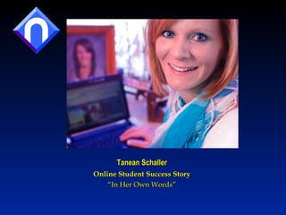 Tanean Schaller Online Student Success Story “ In Her Own Words” 