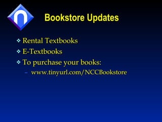 Bookstore Updates Rental Textbooks E-Textbooks To purchase your books: www.tinyurl.com/NCCBookstore  