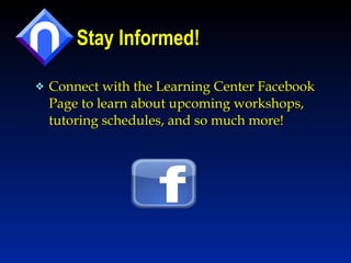 Stay Informed!  Connect with the Learning Center Facebook Page to learn about upcoming workshops, tutoring schedules, and so much more!    