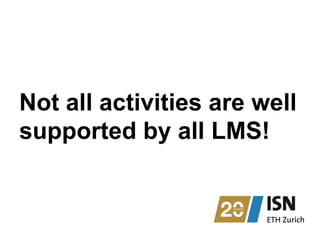 Not all activities are well
supported by all LMS!
 