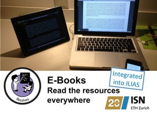 E-Books
Read the resources
everywhere
Integrated	
  	
  
into	
  ILIAS	
  
 