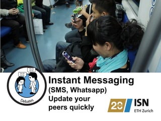 Instant Messaging
(SMS, Whatsapp)
Update your
peers quickly
 