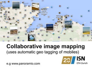Collaborative image mapping
(uses automatic geo tagging of mobiles)
e.g www.panoramio.com
 