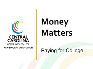 Money
Matters
Paying for College
 