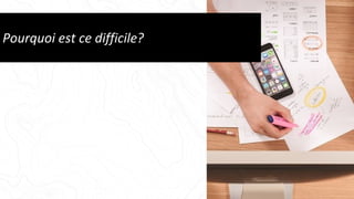 Pourquoi est ce difficile?
 