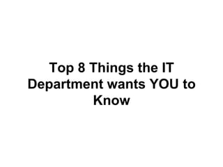 Top 8 Things the IT Department wants YOU to Know 