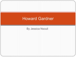 Howard Gardner

 By Jessica Nsouli
 