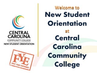 Welcome to
New Student
Orientation
at
Central
Carolina
Community
College
 