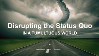 Disrupting the Status Quo 
IN A TUMULTUOUS WORLD 
Alex Sozonoff | Victor | @flyvictor 
 