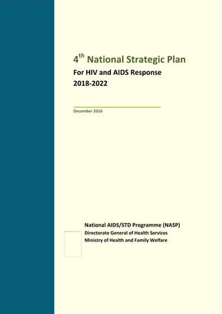4th
National Strategic Plan
For HIV and AIDS Response
2018-2022
December 2016
National AIDS/STD Programme (NASP)
Directorate General of Health Services
Ministry of Health and Family Welfare
 