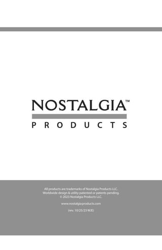 All products are trademarks of Nostalgia Products LLC.
Worldwide design & utility patented or patents pending.
© 2023 Nostalgia Products LLC.
www.nostalgiaproducts.com
(rev. 10/25/23 WJE)
 