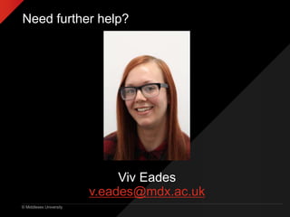 © Middlesex University
Need further help?
Viv Eades
v.eades@mdx.ac.uk
 