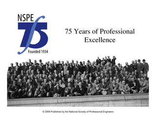 75 Years of Professional
                          Excellence




© 2009 Published by the National Society of Professional Engineers
 