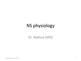 NS physiology
Dr. Abdissa (MD)
Thursday, March 16, 2023 1
 