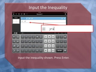 Input the Inequality
Input the inequality shown. Press Enter.
f1(x) = x
 