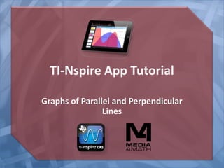 TI-Nspire App Tutorial
Graphs of Parallel and Perpendicular
Lines
 