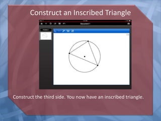 Construct an Inscribed Triangle

Construct the third side. You now have an inscribed triangle.

 
