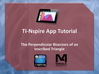 TI-Nspire App Tutorial
The Perpendicular Bisectors of an
Inscribed Triangle

 