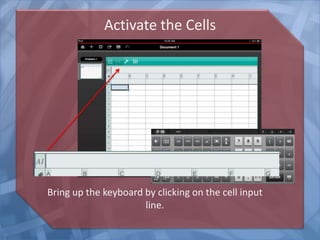 Activate the Cells
Bring up the keyboard by clicking on the cell input
line.
