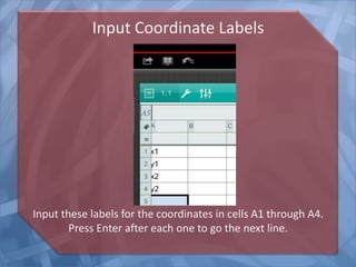 Input Coordinate Labels
Input these labels for the coordinates in cells A1 through A4.
Press Enter after each one to go the next line.