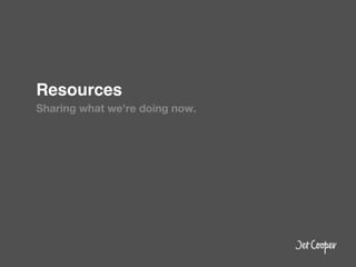 Resources!
Sharing what we’re doing now.
 