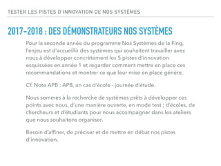 TESTER LES PISTES D’INNOVATION DE NOS SYSTÈMES
2017-2018 : DES DÉMONSTRATEURS NOS SYSTÈMES
Pour la seconde année du progra...