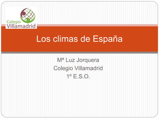 Mª Luz Jorquera
Colegio Villamadrid
1º E.S.O.
Los climas de España
 